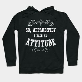 So, apparently I have an attitude - Funny quote in western style Hoodie